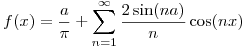<tex>f(x) = \frac{a}{\pi} + \sum_{n=1}^{\infty} \frac{2 \sin(na)}{n} \cos(nx)</tex>