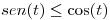 <tex>sen(t) \le \cos (t)</tex>