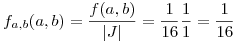 <tex> f _{a,b}(a,b)=\frac{f(a,b)}{|J|}=\frac{1}{16}\frac{1}{1}=\frac{1}{16}</tex>