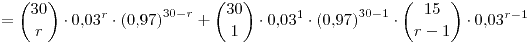 <tex>=\binom{30}{r}\cdot 0.03^r\cdot\left(0.97\right)^{30-r}+\binom{30}{1}\cdot 0.03^1\cdot\left(0.97\right)^{30-1}\cdot \binom{15}{r-1}\cdot 0.03^{r-1}</tex>