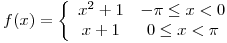 <tex>f(x) =  \left\lbrace\begin{array}{cc} x^{2} + 1 & -\pi \leq x<0 \\ x + 1 & 0 \leq x<\pi \\\end{array}\right. </tex>