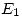 <tex>E_1</tex>