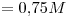 <tex>= 0.75M</tex>