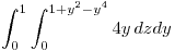 <tex> \int_0^1\int_0^{1 + y^2 - y^4} 4y \, dzdy </tex>
