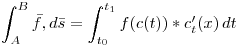 <tex> \int _{A}^{B} \bar f ,d \bar s =  \int _{t_0}^{t_1}  f(c(t)) * c^{\prime}_{t} (x) \,dt </tex>