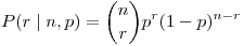 <tex>P(r  \mid n,p)={n \choose r}p^r(1-p)^{n-r}</tex>
