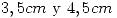 <tex>3,5 cm \mbox{ y } 4,5 cm</tex>
