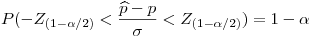 <tex>P( -Z_{(1-\alpha/2)}<\frac{\widehat{p}-p}{\sigma}<Z_{(1-\alpha/2)} )=1-\alpha</tex>