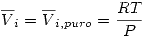 <tex>\overline{V}_i=\overline{V}_{i,puro}=\frac{RT}{P}</tex>
