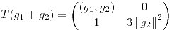 <tex>T(g_1 + g_2) = \begin{pmatrix} (g_1, g_2) & 0\\1&3\left\|g_2\right\|^2\end{pmatrix}</tex>