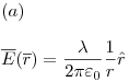 <tex>(a) \\ \\\overline E (\overline r ) = \frac{\lambda }{{2\pi \varepsilon _0 }}\frac{1}{r}\hat r</tex>