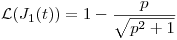 <tex> \mathcal L (J_1 (t)) = 1- \frac{p}{\sqrt{p^2+1}}</tex> <tex> \mathcal L (J_1 (t)) = 1- \frac{p}{\sqrt{p^2+1}}</tex>