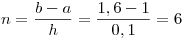 <tex>n = \frac{{b - a}}{h} = \frac{{1,6 - 1}}{{0,1}} = 6</tex>