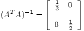 <tex>(A^TA)^{-1} = \left[ \begin{array}{ll} \frac{1}{3} & 0\\\\ 0 & \frac{1}{2}\\ \end{array} \right]</tex>