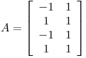 <tex> A = \left[ \begin{array}{ccc}  -1 & 1 \\  1 & 1 \\ -1 & 1 \\  1 & 1 \\\end{array} \right]</tex>