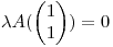 <tex>\lambda A(\begin{pmatrix}{1}\\ {1}\end{pmatrix})=0</tex>