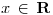 <tex>x\,\in\,\mathbf{R}</tex>