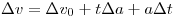 <tex>\Delta v = \Delta v_0  + t \Delta a + a \Delta t </tex>