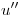 <tex>u''</tex>