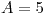 <tex>A=5</tex>