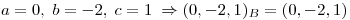 <tex>a=0,\; b=-2,\; c=1\; \Rightarrow (0,-2,1)_B=(0,-2,1)</tex>