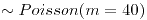 <tex>\sim Poisson(m=40)</tex>