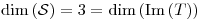 <tex>\dim \left( \mathcal{S} \right) = 3 = \dim \left( \mathrm{Im} \left( T \right) \right)</tex>