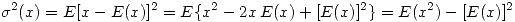 <tex> \sigma^2(x)  =  E[x - E(x)]^2 =  E\{x^2 - 2x\,E(x) + [E(x)]^2 \} =  E(x^2) - [E(x)]^2</tex>