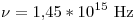 <tex>\nu = 1.45*10^{15}\mbox{ Hz}</tex>