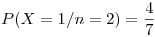 <tex>P(X = 1 / n = 2) = \frac{4}{7}</tex>