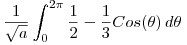 <tex> \frac{1}{\sqrt{a}} \int_0^{2\pi} \frac{1}{2} - \frac{1}{3} Cos(\theta) \, d\theta </tex>