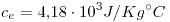 <tex>c_e=4.18 \cdot 10^3 J/Kg^{\circ}C</tex>