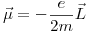 <tex>\vec \mu = -\frac{e}{2 m} \vec L</tex>