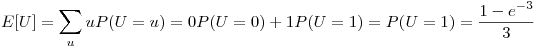 <tex>E[U]=\sum_u uP(U=u)=0P(U=0)+1P(U=1)=P(U=1)=\frac{1-e^{-3}}{3}</tex>