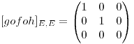 <tex>[g o f o h]_{E,E}= \begin{pmatrix} 1 & 0 & 0\\ 0 & 1 & 0\\ 0 & 0 & 0 \end{pmatrix}</tex>