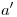<tex>a'</tex>