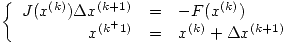 <tex>\left\{ \begin{array}{rcl}J(x^{(k)})\Delta x^{(k+1)} & = & -F(x^{(k)}) \\x^{(k^+1)} & = & x^{(k)}+\Delta x^{(k+1)} \end{array}\right.</tex>