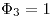 <tex>\Phi_{3} = 1</tex>