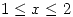 <tex>1 \leq x \leq 2</tex>