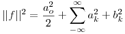 <tex> ||f||^2 = \frac{a_o^2}{2} + \sum_{-\infty}^{\infty} a_k^2 + b_k^2 </tex>