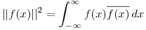 <tex>||f(x)||^{2} = \int_{- \infty}^{\infty} f(x)\overline{f(x)} \,dx</tex>