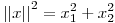 <tex>\left|\left|x \right| \right|^{2}=x_{1}^{2}+x_{2}^{2}</tex>