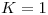 <tex>K=1</tex>