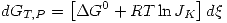 <tex>dG_{T,P}=\left[ \Delta G^0 +RT\ln{J_K} \right]d\xi</tex>