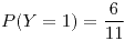<tex>P(Y=1)=\frac{6}{11}</tex>