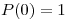 <tex>P(0) = 1</tex>