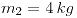 <tex>m_{2}=4\, kg</tex>