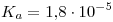 <tex>K_a = 1.8 \cdot 10^{-5} </tex>