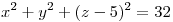 <tex>x^2 + y^2 + (z-5)^2 = 32</tex>
