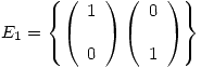 <tex> E_1 = \left\{ \left( \begin{array}{l} 1\\\\ 0\\\end{array} \right)\left( \begin{array}{l} 0\\\\ 1\\\end{array} \right) \right\}</tex>